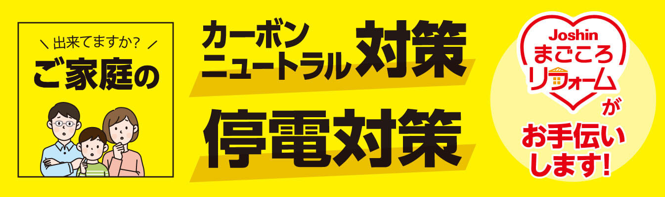 出来てますか？ ご家庭のカーボンニュートラル対策 停電対策 Joshinまごころリフォームがお手伝いします!