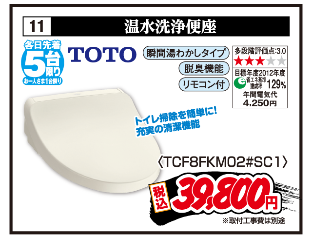 11 温水洗浄便座 各日先着5台限り お一人さま1台限り TOTO トイレ掃除を簡単に！充実の清潔機能 瞬間湯わかしタイプ 脱臭機能 リモコン付 多段階評価点:3.0 目標年度2012年度 省エネ基準達成率129% 年間電気代4,250円 〈TCF8FKM02#SC1〉 税込39,800円 ※取付工事費は別途