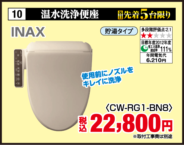10 温水洗浄便座 各先着5台限り INAX 貯湯タイプ 多段階評価点2.1 省エネ基準達成率111% 年間電気代6,210円 使用前にノズルをキレイに洗浄 ＜CW-RG1-BN8＞ 税込22,800円 取付工事費は別途