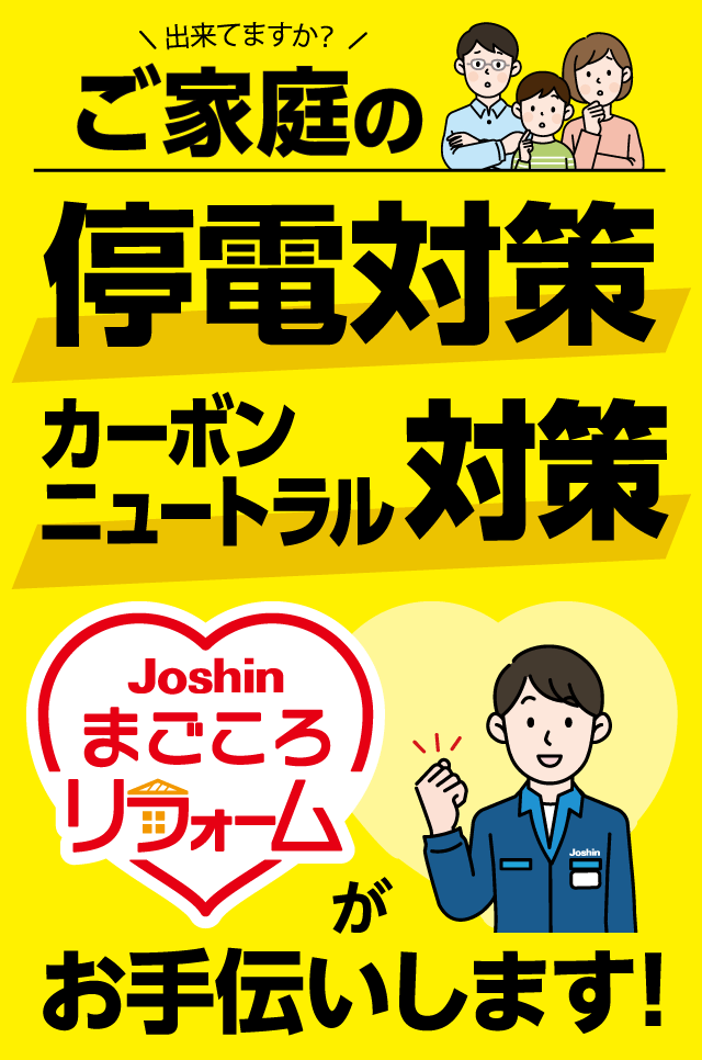 出来てますか？ ご家庭の停電対策 カーボンニュートラル対策 Joshinまごころリフォームがお手伝いします!